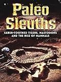 Paleo Sleuths: Saber-Toothed Tigers, Mastodons, and the Rise of Mammals