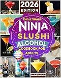 The Ultimate Ninja Slushi Alcohol Cookbook For Adults 2026: Create Easy and Tasty Homemade Frozen Cocktails Using a Variety of Boozy Ingredients for Every Occasion