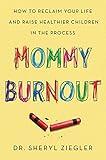 Mommy Burnout: How to Reclaim Your Life and Raise Healthier Children in the Process