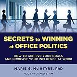 Secrets to Winning at Office Politics: How to Achieve Your Goals and Increase Your Influence at Work