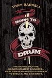 Born to Drum: The Truth About the World's Greatest Drummers--from John Bonham and Keith Moon to Sheila E. and Dave Grohl