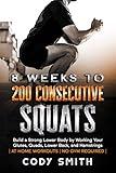 8 Weeks to 200 Consecutive Squats: Build a Strong Lower Body by Working Your Glutes, Quads, Lower Back, and Hamstrings | at Home Workouts | No Gym Required | (Workout and Exercise Motivation For Men)