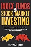 Index Funds & Stock Market Investing: A Beginner's Guide to Build Wealth with a Diversified Portfolio Using ETFs, Stock Picking, Technical Analysis, ... to Real Estate and Passive Income Book 10)