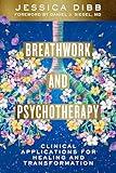 Breathwork and Psychotherapy: Clinical Applications for Healing and Transformation