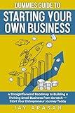 Dummies Guide to Starting Your Own Business: A Straightforward Roadmap to Building a Thriving Small Business from Scratch — Start Your Entrepreneur Journey Today