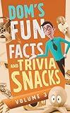 Dom's Fun Facts and Trivia Snacks: Volume 3