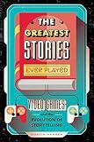 The Greatest Stories Ever Played: Video Games and the Evolution of Storytelling (Game On Book 2)
