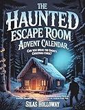 The Haunted Escape Room Advent Calendar: Can You Break the Ghost's Christmas Curse?: A 24-Day Interactive Story with 50+ Mind-Bending Puzzles, Riddles, and Brain Teasers for Hours of Screen-Free Fun