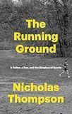 The Running Ground: A Father, a Son, and the Simplest of Sports