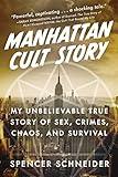 Manhattan Cult Story: My Unbelievable True Story of Sex, Crimes, Chaos, and Survival