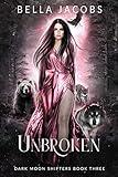 Unbroken: A Dark Shifter Urban Fantasy Romance (Dark Moon Shifters Book 3)