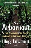 The Arbornaut: A Life Discovering the Eighth Continent in the Trees Above Us