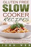 Gluten Free: Gluten Free Slow Cooker Recipes - Simple, Quick And Delicious Gluten Free Slow Cooker Recipes For Beginners (Gluten Free Diet, Wheat Free Diet, Gluten Free Cookbook)