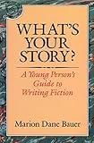 What's Your Story?: A Young Person's Guide to Writing Fiction