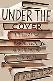 Under the Cover: The Creation, Production, and Reception of a Novel (Princeton Studies in Cultural Sociology)