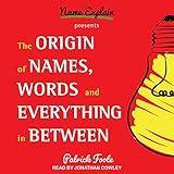 The Origin of Names, Words and Everything in Between