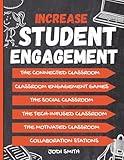 Increase Student Engagement: The Complete Guide to Creating a Highly Engaged Classroom: Incorporate Classroom Engagement Games, Educational ... Classroom Series for Elementary Teachers)