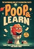 Poop and Learn – The Bathroom Book of Fascinating Facts: Funny Toilet Trivia and Random Knowledge for Curious Minds. The Perfect Gift for Anyone Who Loves to Laugh and Learn