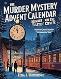 The Murder Mystery Advent Calendar - Murder on the Yuletide Express: An Interactive Christmas Escape Room Novel with 24 Daily Puzzles and Riddles for Mystery Lovers