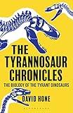 The Tyrannosaur Chronicles: The Biology of the Tyrant Dinosaurs (Bloomsbury Sigma)
