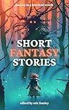 Short Fantasy Stories: Fantasy in 100 Words (Shacklebound Books)