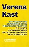 THE ASSOCIATION EXPERIMENT IN THE THERAPEUTIC PRACTICE: C.G. Jung's Groundbreaking Method for Exploring the Unconscious: Theory and Practice (Jungianeum: ... curated by Stefano Carpani Book 3)
