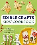 Edible Crafts Kids' Cookbook: 25 Fun Projects to Make and Eat!