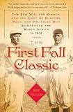 The First Fall Classic: The Red Sox, the Giants and the Cast of Players, Pugs and Politicos Who Re-Invented the World Series in 1912