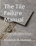 The Tile Failure Manual: A Comprehensive Guide to Diagnosing, Testing, and Understanding Ceramic and Porcelain Tile Problems