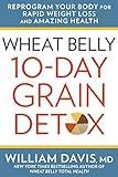 Wheat Belly 10-Day Grain Detox: Reprogram Your Body for Rapid Weight Loss and Amazing Health