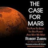 The Case for Mars: The Plan to Settle the Red Planet and Why We Must