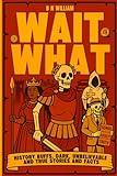 History Buffs: Dark Unbelievable True Stories and Facts - Wait Wat: History Gift, Birthdays Gift for Men, Stocking Stuffer, Book for Dad