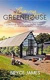 Love my Greenhouse: Your Ultimate Beginners Guide to Sustainable Gardening, Self- Sufficiency and Year-Round Organic Harvests