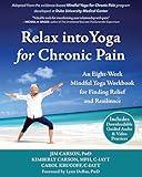 Relax into Yoga for Chronic Pain: An Eight-Week Mindful Yoga Workbook for Finding Relief and Resilience (A New Harbinger Self-Help Workbook)