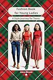 Fashion Book for Girls, Teens, Young Ladies. A Style Journey for Teenage Girls (Fashion Books)