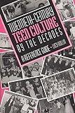 Twentieth-Century Teen Culture by the Decades: A Reference Guide