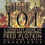 Opera 101: A Complete Guide to Learning and Loving Opera