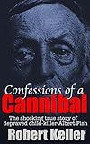 Serial Killers: Confessions Of A Cannibal: The Shocking True Story Of Depraved Child Killer Albert Fish