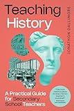 Teaching History: A Practical Guide for Secondary School Teachers