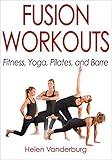 Fusion Workouts: Fitness, Yoga, Pilates, and Barre