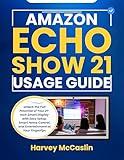 AMAZON ECHO SHOW 21 USAGE GUIDE: Unlock the Full Potential of Your 21-Inch Smart Display with Easy Setup, Smart Home Control, and Entertainment at Your Fingertips