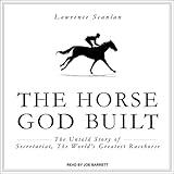 The Horse God Built: The Untold Story of Secretariat, the World’s Greatest Racehorse