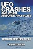 UFO Crashes and Other Airborne Anomalies: Discerning Facts from Fiction (Paranormal and Unexplained Mysteries Book 31)