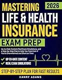 MASTERING LIFE & HEALTH INSURANCE EXAM PREP: Up-To-Date Content, Real Exam Simulations, And A Step-By-Step Plan To Help You Pass — Even If You’re Overwhelmed And Short On Time