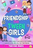 Friendship For Tween Girls: Make Friends, Handle Conflict, Build Healthy Relationships & Navigate Social Media, Bullying & Peer Pressure (Age 8,9,10,11,12)