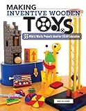 Making Inventive Wooden Toys: 33 Wild & Wacky Projects Ideal for STEAM Education (Fox Chapel Publishing) Toys Kids & Parents Can Build Together to Explore Science, Technology, Engineering, Art, & Math