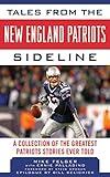 Tales from the New England Patriots Sideline: A Collection of the Greatest Stories of the Team's First 40 Years (Tales from the Team)