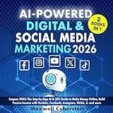 AI-Powered Digital & Social Media Marketing 2026: Surpass 2025: The Step-by-Step AI & SEO Guide to Make Money Online, Build Passive Income with YouTube, Facebook, Instagram, TikTok, X, and More