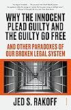 Why the Innocent Plead Guilty and the Guilty Go Free: And Other Paradoxes of Our Broken Legal System