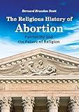 The Religious History of Abortion: Patriarchy and the Future of Religion